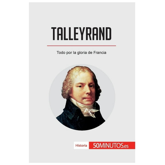 Talleyrand: Todo por la gloria de Francia, (Paperback)