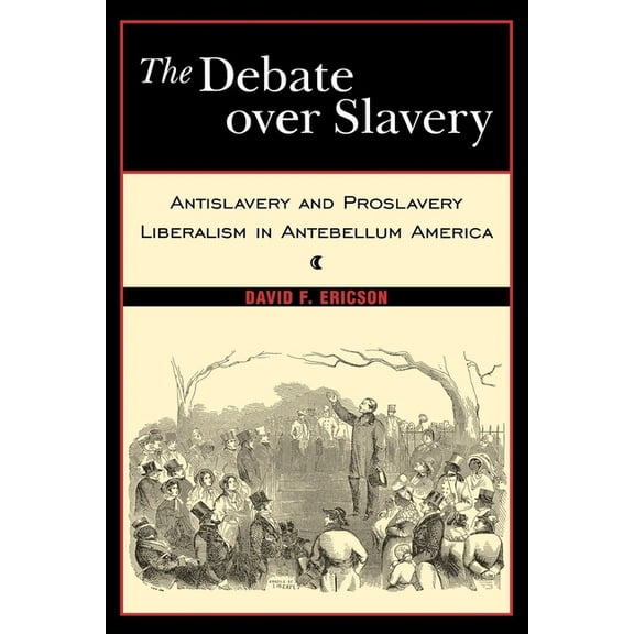 The Debate Over Slavery: Antislavery and Proslavery Liberalism in Antebellum America, (Paperback)