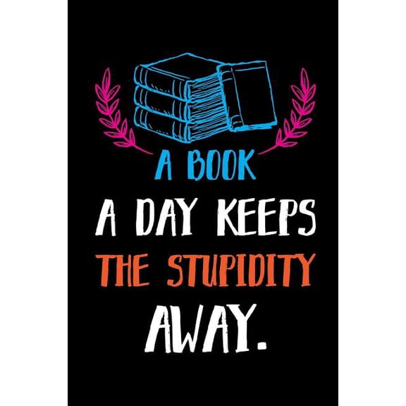 A Book A Day Keeps The Stupidity Away.: Reading Log. Gifts for Book Lovers, (Paperback)
