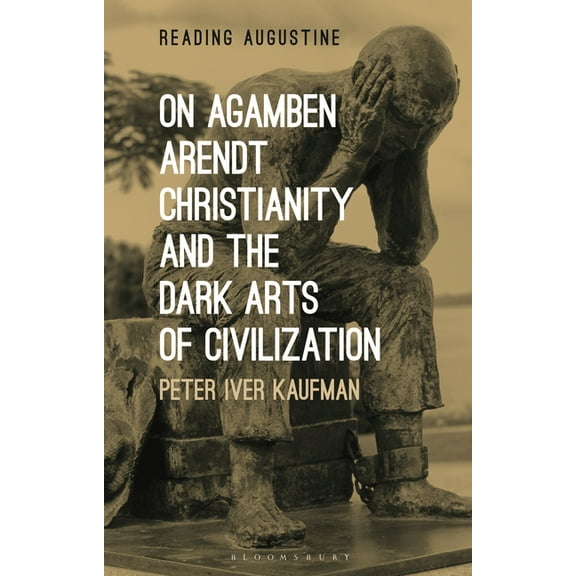 Reading Augustine On Agamben, Arendt, Christianity, and the Dark Arts of Civilization, (Paperback)