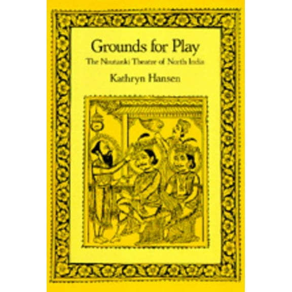 Grounds for Play : The Nautanki Theatre of North India (Edition 1) (Hardcover)