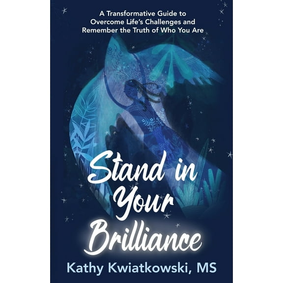 Stand in Your Brilliance: A Transformative Guide to Overcome Life's Challenges and Remember the Truth of Who You Are, (Paperback)