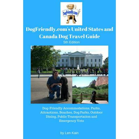 Dogfriendly.Com's United States and Canada Dog Travel Guide : Dog-Friendly Accommodations, Parks, Attractions, Beaches, Dog Parks, Outdoor Dining, Public Transportation and Emergency