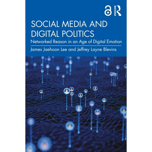 Social Media and Digital Politics: Networked Reason in an Age of Digital Emotion, (Paperback)