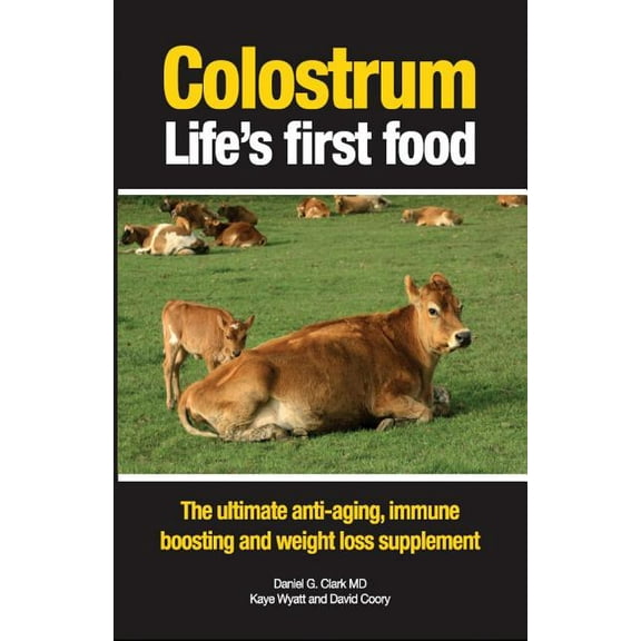 Colostrum Life's first food: The ultimate anti-aging, immune boosting and weight loss supplement, (Paperback)