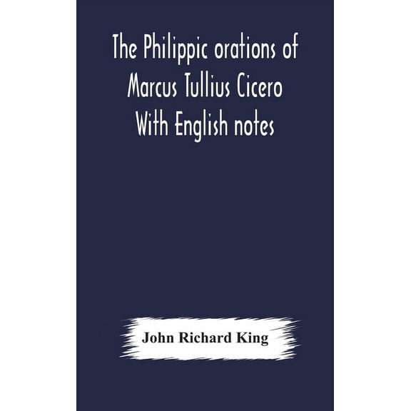 The Philippic Orations Of Marcus Tullius Cicero With English Notes, (Hardcover)