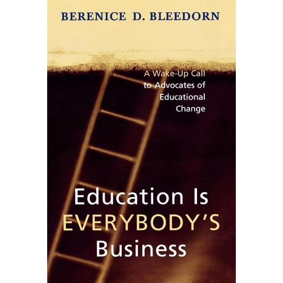 Education is Everybody's Business : A Wake-Up Call to Advocates of Educational Change (Paperback)