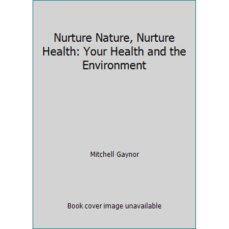 Nurture Nature, Nurture Health: Your Health and the Environment [Paperback - Used]