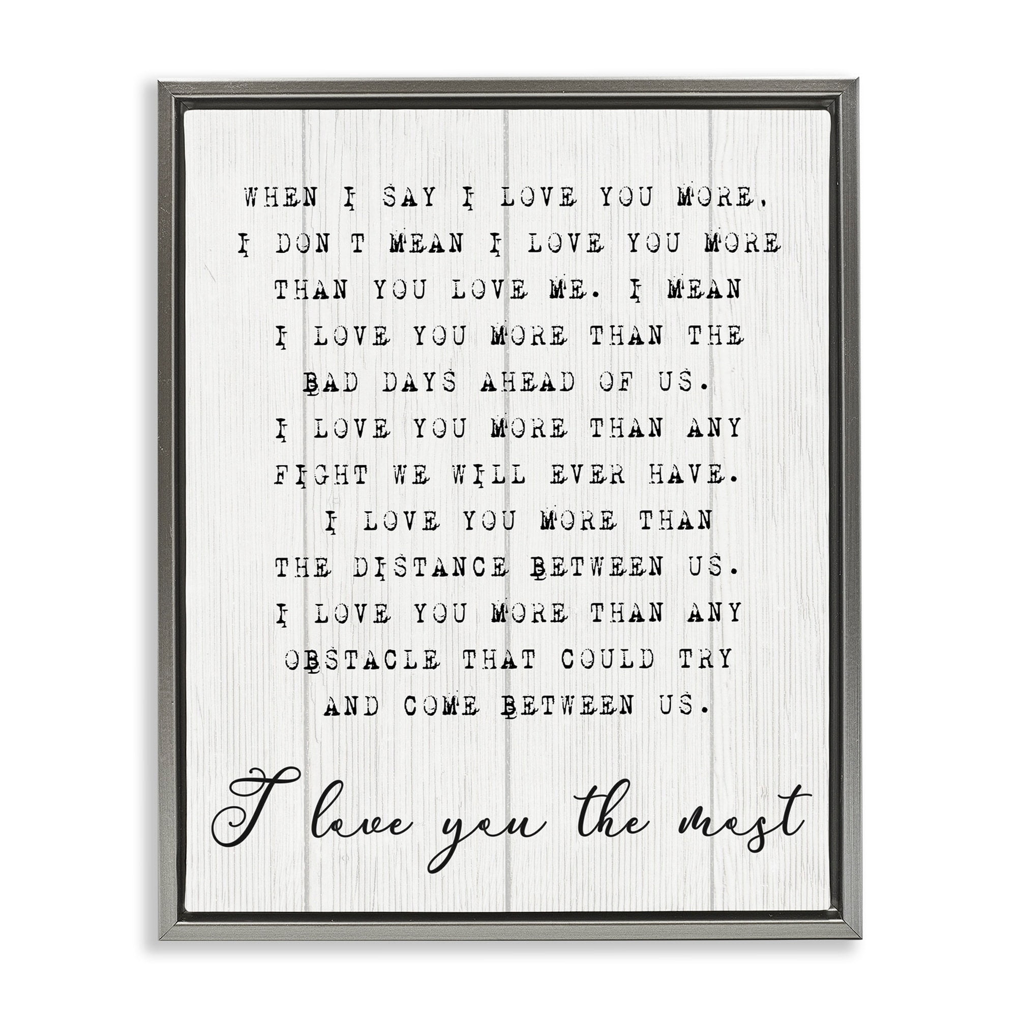 Stupell Industries Inspirational I love You the Most Phrase Couple Relationship Luster Gray Framed Floating Canvas Wall Art, 24x30, by Daphne Polselli