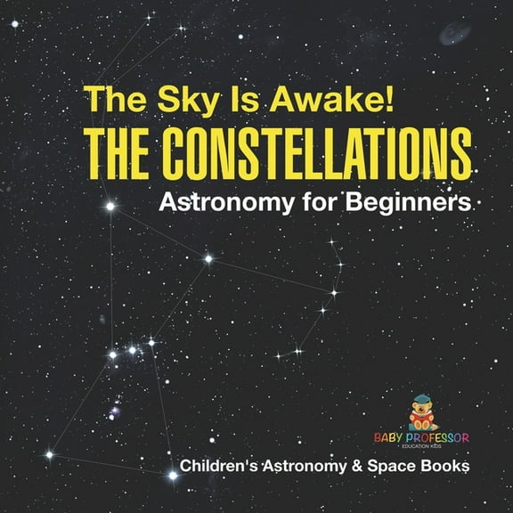 The Sky Is Awake! The Constellations - Astronomy for Beginners Children's Astronomy & Space Books, (Paperback)