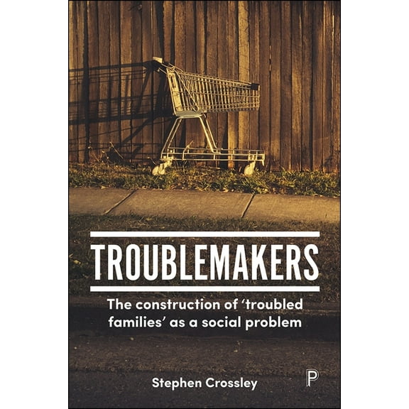 Troublemakers: The Construction of 'Troubled Families' as a Social Problem, (Paperback)