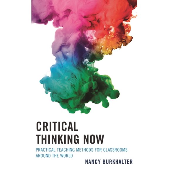 Critical Thinking Now: Practical Teaching Methods for Classrooms Around the World, (Hardcover)