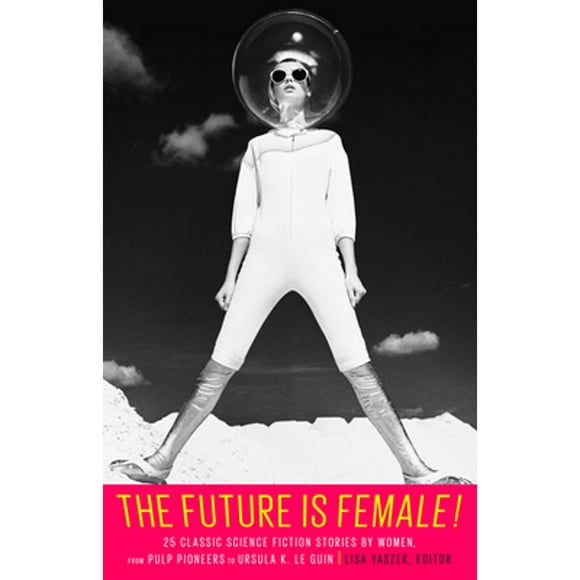 Pre-Owned The Future Is Female! 25 Classic Science Fiction Stories by Women, from Pulp Pioneers to (Hardcover 9781598535808) by Lisa Yaszek