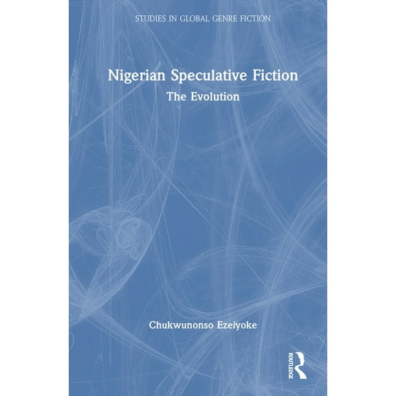 Studies in Global Genre Fiction Nigerian Speculative Fiction: The Evolution, (Hardcover)