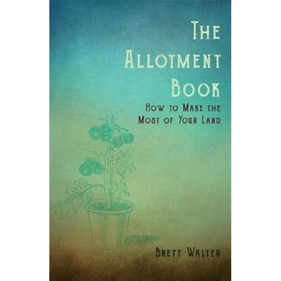 The Allotment Book - How to Make the Most of Your Land (Paperback) by Walter Brett