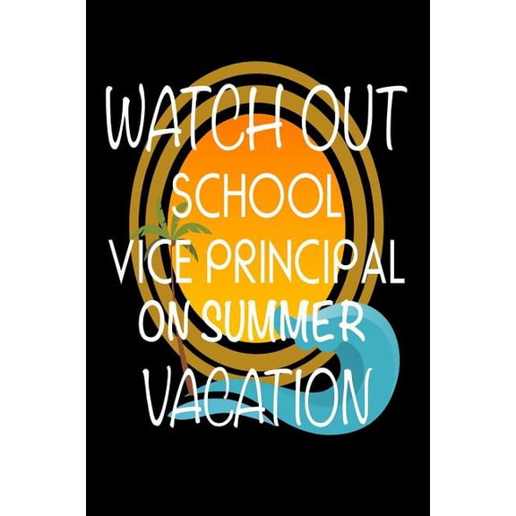 Watch Out School Vice Principal On Summer Vacation : Last Day Of School Gift Notebook For Vice Principals (Paperback)