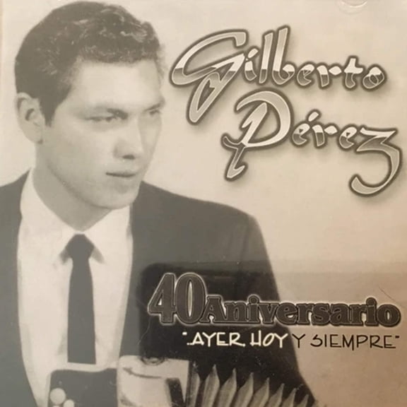 Gilberto Perez Y Su Compadres - 40 Aniversario...Ayer, Hoy Y Siempre (CD)