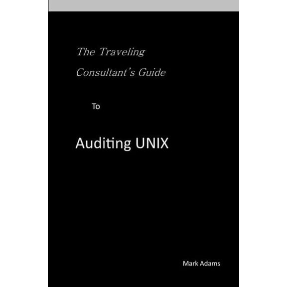 Traveling Consultant's Guide to Auditing UNIX, (Paperback)