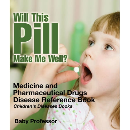 Will This Pill Make Me Well? Medicine and Pharmaceutical Drugs - Disease Reference Book | Children's Diseases Books -