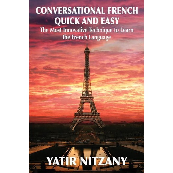 Conversational French Quick and Easy Conversational French Quick and Easy: The Most Innovative and Revolutionary Technique to Learn the French Language., Book 1, (Paperback)