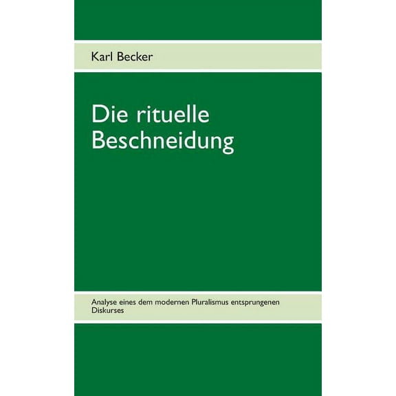 Die rituelle Beschneidung: Analyse eines dem modernen Pluralismus entsprungen Diskurses, (Paperback)