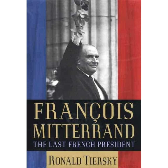 FranÃ§ois Mitterrand: The Last French President, (Hardcover)