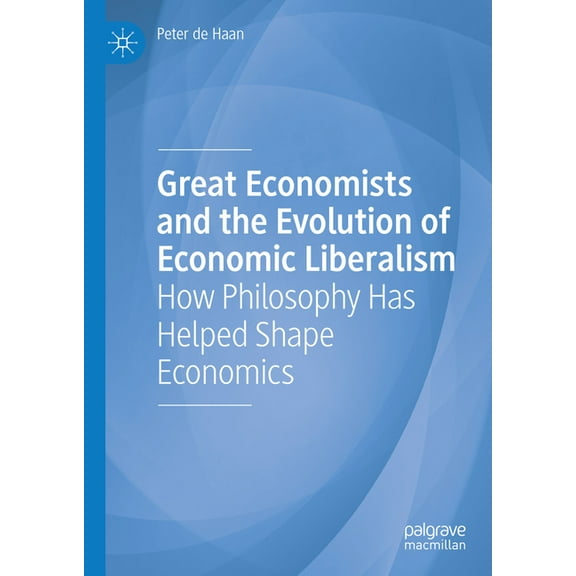 Great Economists and the Evolution of Economic Liberalism: How Philosophy Has Helped Shape Economics, (Hardcover)