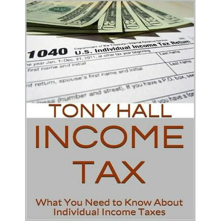Income Tax: What You Need to Know About Individual Income Taxes -