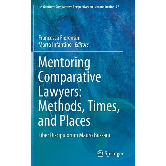 Ius Gentium: Comparative Perspectives on Mentoring Comparative Lawyers: Methods, Times, and Places: Liber Discipulorum Mauro Bussani, Book 77, (Hardcover)