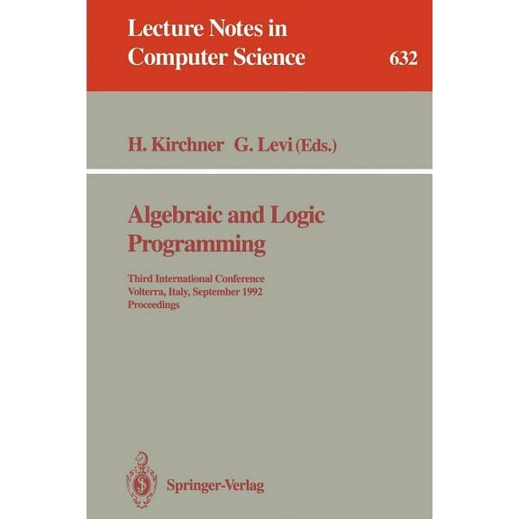 Lecture Notes in Computer Science Algebraic and Logic Programming: Third International Conference, Volterra, Italy, September 2-4, 1992. Proceedings, Book 632, (Paperback)