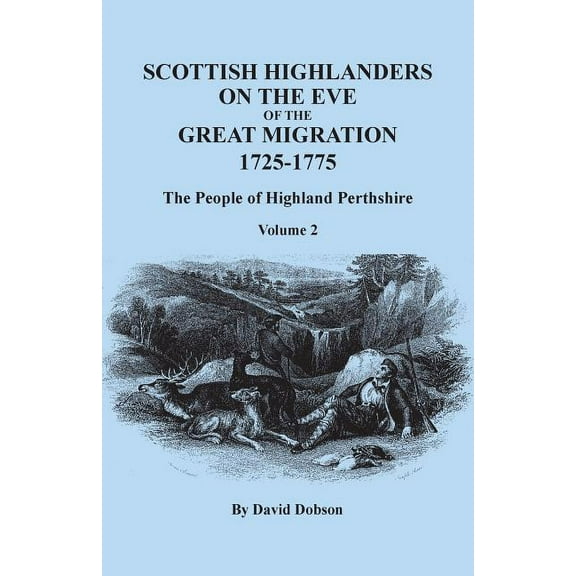 Scottish Highlanders on the Eve of the Great Migration, 1725-1775: The People of Highland Perthshire. Volume 2 (Paperback)