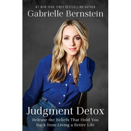 Judgment Detox : Release the Beliefs That Hold You Back from Living A Better (The Best Detox Plan)