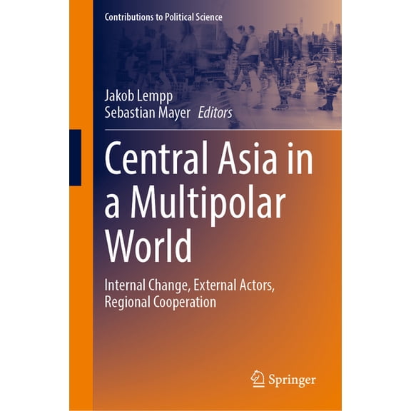 Contributions to Political Science Central Asia in a Multipolar World: Internal Change, External Actors, Regional Cooperation, (Hardcover)