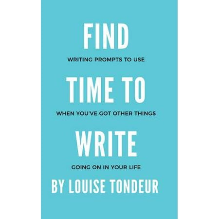 Find Time to Write: Writing Prompts to Use When You've Got Other Things Going on in Your Life (Best Things To Write On A Cast)