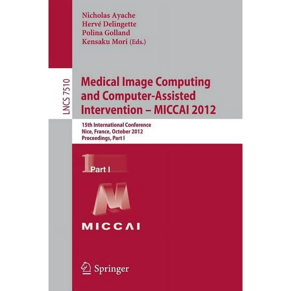 Medical Image Computing and Computer-Assisted Intervention -- Miccai 2012: 15th International Conference, Nice, France, , (Paperback)
