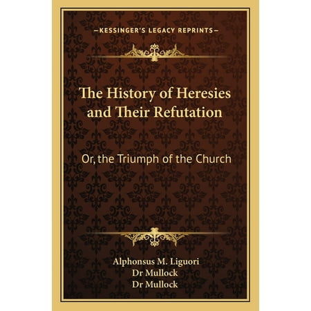 The History of Heresies and Their Refutation : Or the Triumph of the Church (Paperback)