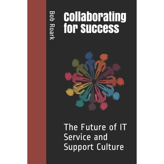 Collaborating for Success: The Future of IT Service and Support Culture, (Paperback)