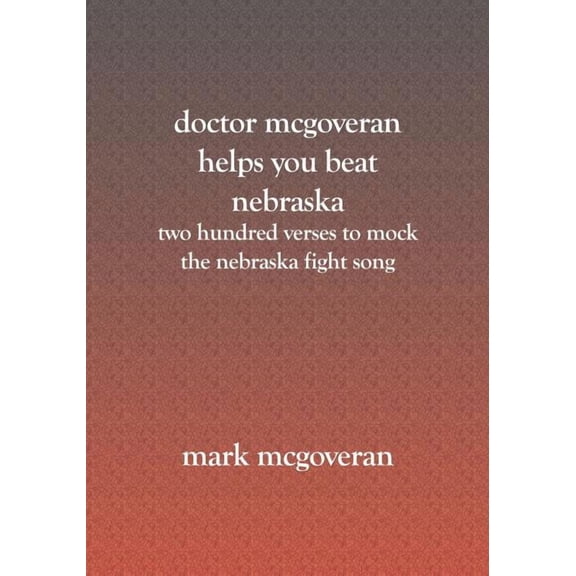 Doctor McGoveran helps you beat Nebraska: Two hundred verses to mock the nebraska fight song (Paperback)