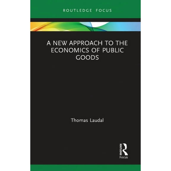 Routledge Frontiers of Political Economy A New Approach to the Economics of Public Goods, (Paperback)