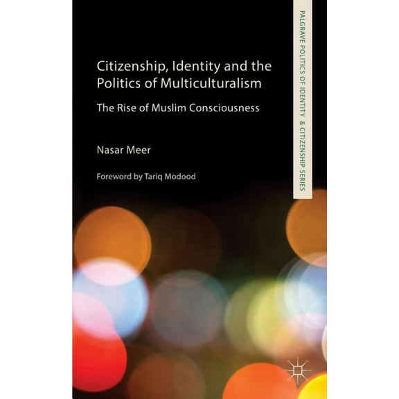 Palgrave Politics of Identity and Citize Citizenship, Identity and the Politics of Multiculturalism: The Rise of Muslim Consciousness, (Paperback)