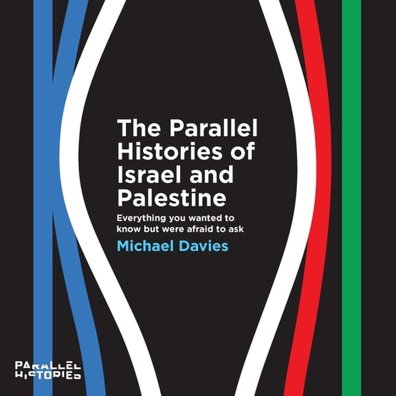 The Parallel Histories of Israel and Palestine: Everything You Wanted to Know But Were Afraid to Ask, (Paperback)