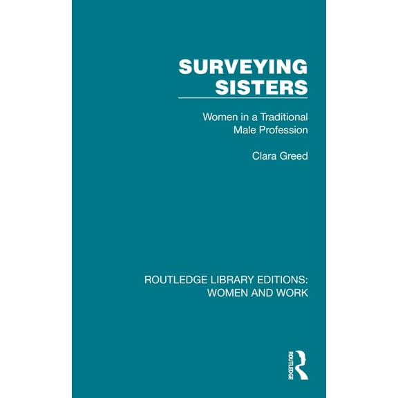Routledge Library Editions: Women and Wo Surveying Sisters: Women in a Traditional Male Profession, (Paperback)