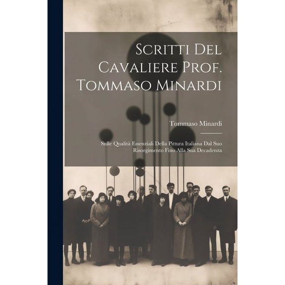 Scritti Del Cavaliere Prof. Tommaso Minardi: Sulle Qualità Essenziali Della Pittura Italiana Dal Suo Risorgimento Fino Alla Sua Decadenza (Paperback)