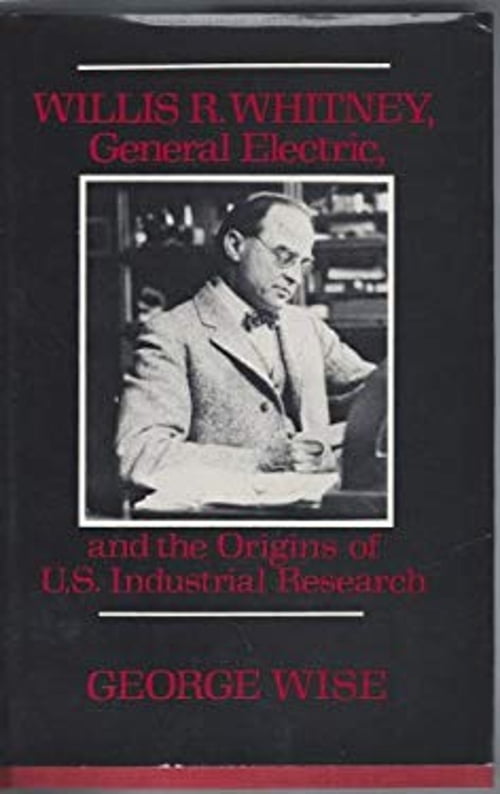 Willis R. Whitney Pre-Owned Willis R. Whitney, General Electric and the Origins of U. S ...