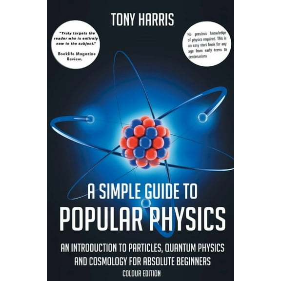 A Simple Guide to Popular Physics (Colour Edition): An Introduction to Particles, Quantum Physics and Cosmology for Abso, (Paperback)