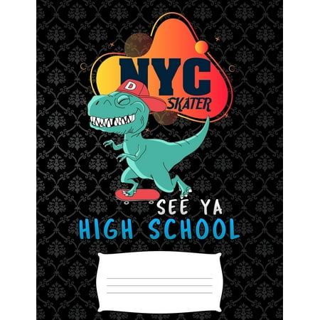 NYC skater see ya high school: Funny T-Rex dinosaurs college ruled composition notebook for graduation / back to school (The Best High School In Nyc)