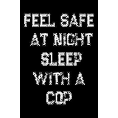 Feel Safe At Night Sleep With A Cop: Police Officers, Law Enforcement and Cops Weekly and Monthly Planner, Academic Year July 2019 - June 2020: 12 Mon