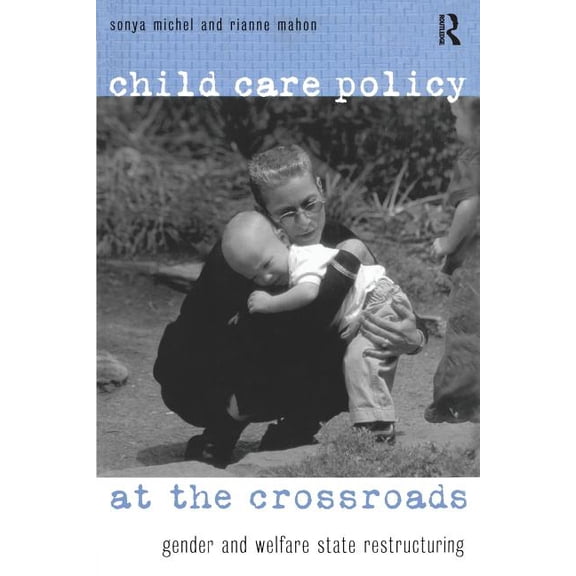 Child Care Policy at the Crossroads: Gender and Welfare State Restructuring, (Paperback)