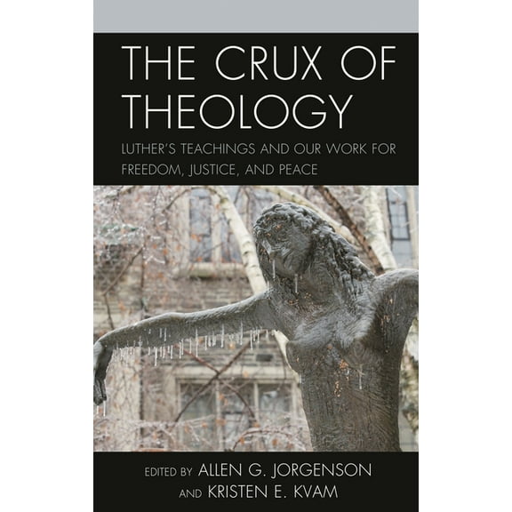 The Crux of Theology: Luther's Teachings and Our Work for Freedom, Justice, and Peace, (Hardcover)