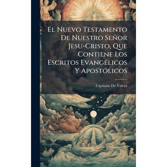 El Nuevo Testamento De Nuestro Señor Jesu-Cristo, Que Contiene Los Escritos EvangÃ(c)licos Y ApostÃ3licos, (Hardcover)